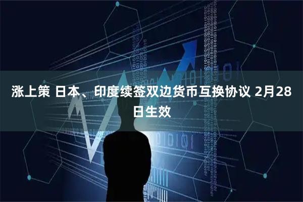 涨上策 日本、印度续签双边货币互换协议 2月28日生效